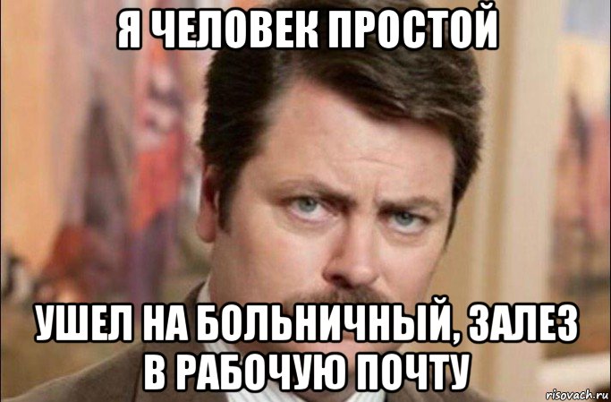 я человек простой ушел на больничный, залез в рабочую почту, Мем  Я человек простой