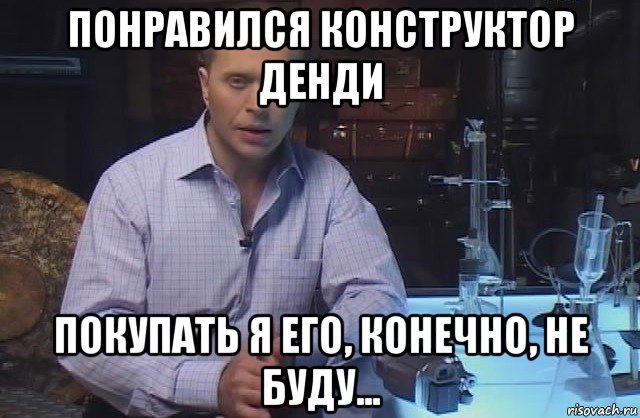 понравился конструктор денди покупать я его, конечно, не буду..., Мем Я конечно не буду