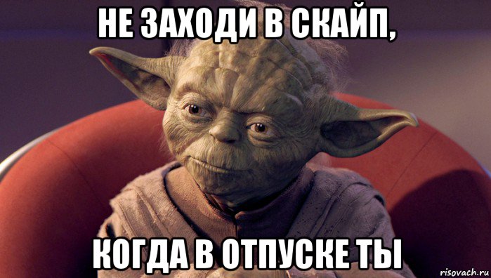 не заходи в скайп, когда в отпуске ты
