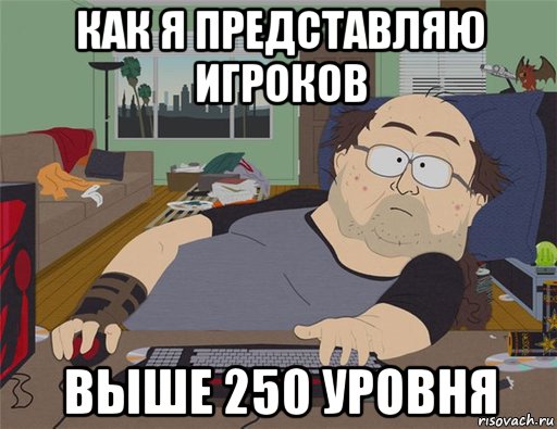 как я представляю игроков выше 250 уровня, Мем   Задрот south park