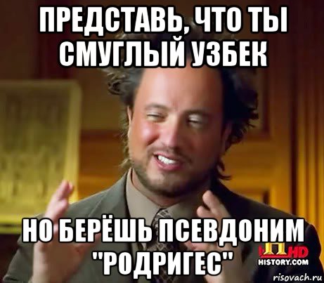 представь, что ты смуглый узбек но берёшь псевдоним "родригес", Мем Женщины (aliens)