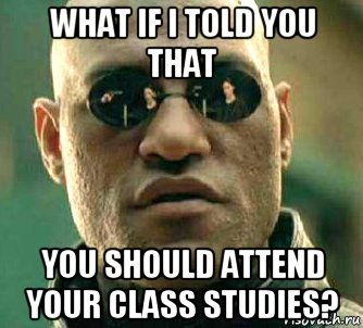 what if i told you that you should attend your class studies?, Мем  а что если я скажу тебе