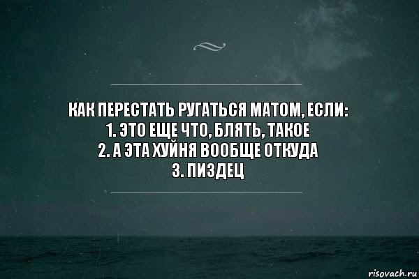 Как перестать ругаться матом, если:
1. Это еще что, блять, такое
2. А эта хуйня вообще откуда
3. Пиздец