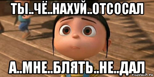 ты..чё..нахуй..отсосал а..мне..блять..не..дал, Мем    Агнес Грю