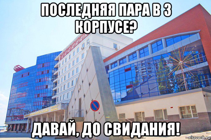 последняя пара в 3 корпусе? давай, до свидания!