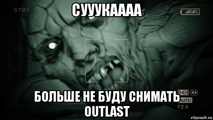 сууукаааа больше не буду снимать outlast, Мем Аутласт