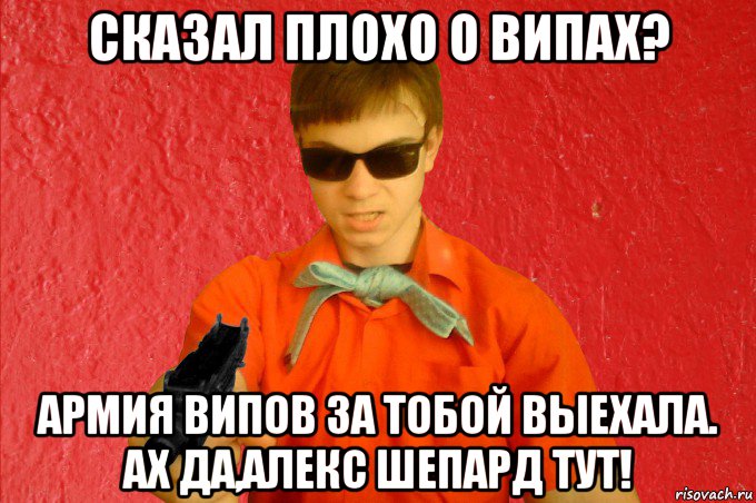 сказал плохо о випах? армия випов за тобой выехала. ах да,алекс шепард тут!, Мем БАНДИТ