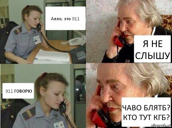 Алло, это 911 Я НЕ СЛЫШУ 911 ГОВОРЮ ЧАВО БЛЯТБ? КТО ТУТ КГБ?