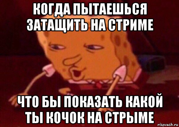 когда пытаешься затащить на стриме что бы показать какой ты кочок на стрыме, Мем    Bettingmemes