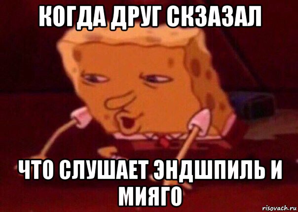 когда друг скзазал что слушает эндшпиль и мияго, Мем    Bettingmemes