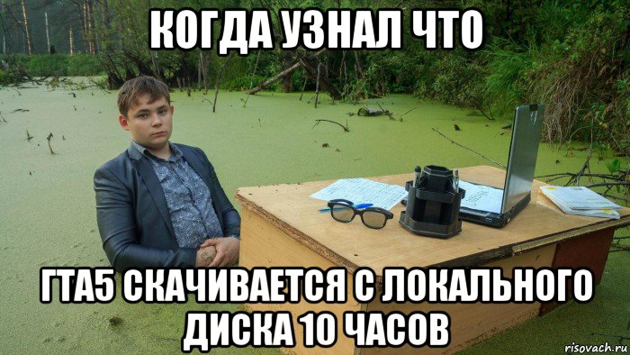 когда узнал что гта5 скачивается с локального диска 10 часов, Мем  Парень сидит в болоте