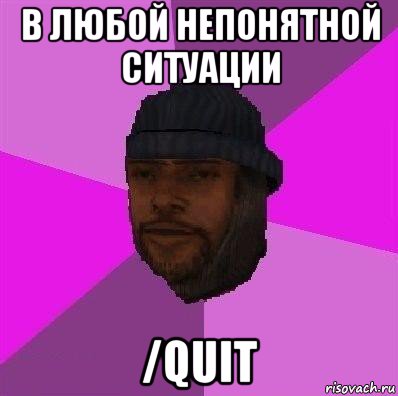 в любой непонятной ситуации /quit