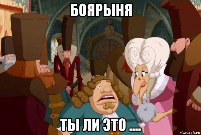 боярыня ты ли это ....