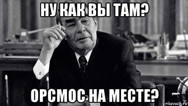 ну как вы там? орсмос на месте?