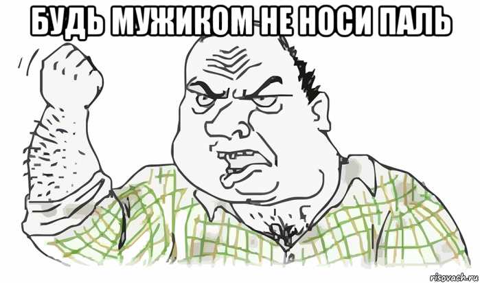 будь мужиком не носи паль , Мем Будь мужиком