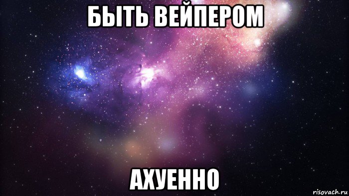 быть вейпером ахуенно