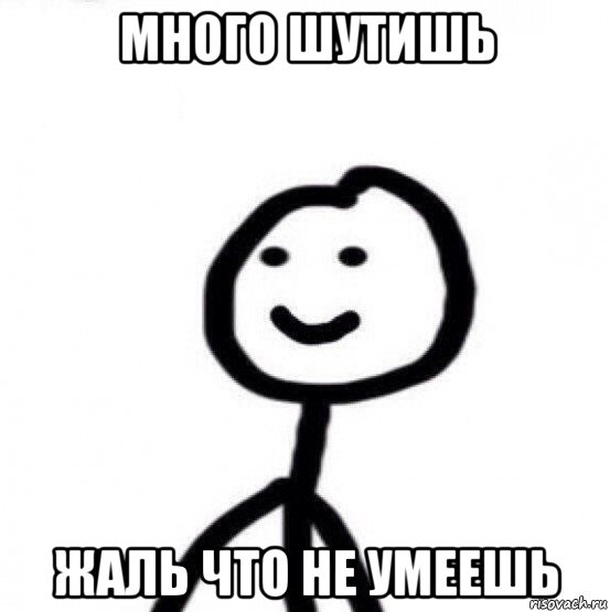 много шутишь жаль что не умеешь