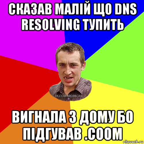 сказав малій що dns resolving тупить вигнала з дому бо підгував .coom, Мем Чоткий паца 7