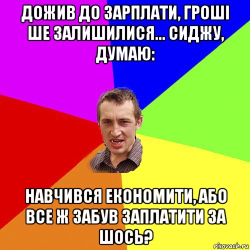 дожив до зарплати, гроші ше залишилися... сиджу, думаю: навчився економити, або все ж забув заплатити за шось?, Мем Чоткий паца