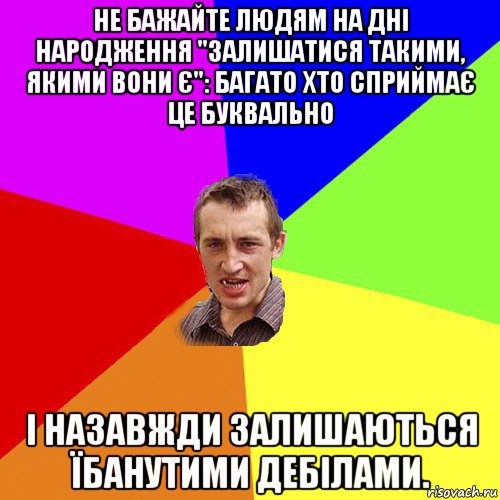 не бажайте людям на дні народження "залишатися такими, якими вони є": багато хто сприймає це буквально і назавжди залишаються їбанутими дебілами., Мем Чоткий паца