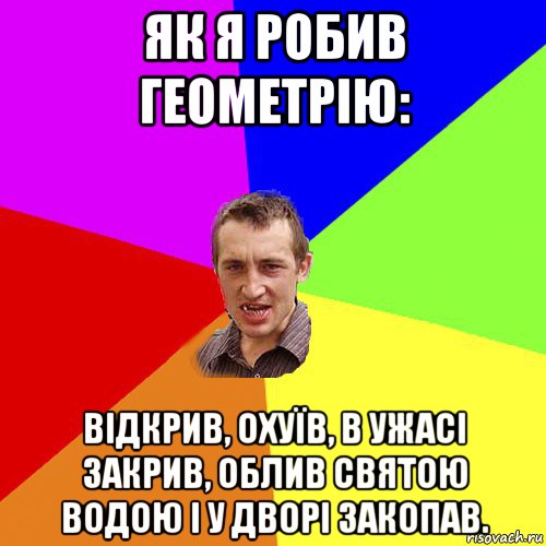 як я робив геометрію: відкрив, охуїв, в ужасі закрив, облив святою водою і у дворі закопав., Мем Чоткий паца