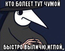 кто болеет тут чумой быстро выличю иглой