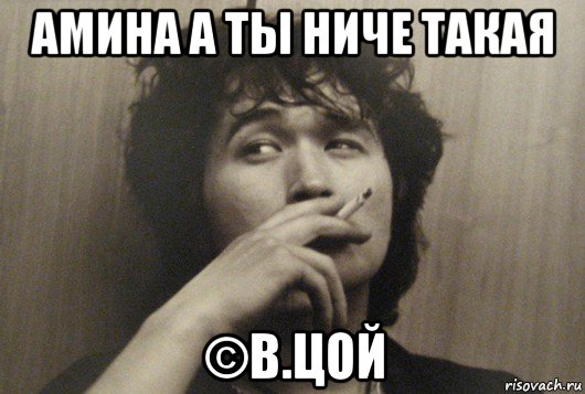 амина а ты ниче такая ©в.цой