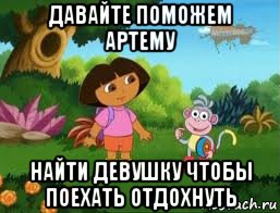 давайте поможем артему найти девушку чтобы поехать отдохнуть, Мем Даша следопыт