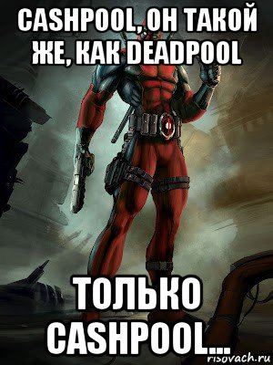 cashpool, он такой же, как deadpool только cashpool...