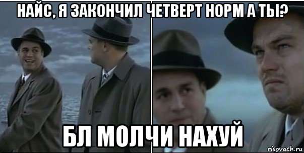 найс, я закончил четверт норм а ты? бл молчи нахуй, Мем ди каприо