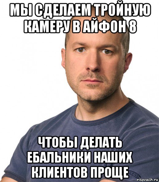 мы сделаем тройную камеру в айфон 8 чтобы делать ебальники наших клиентов проще, Мем Джонни Айв