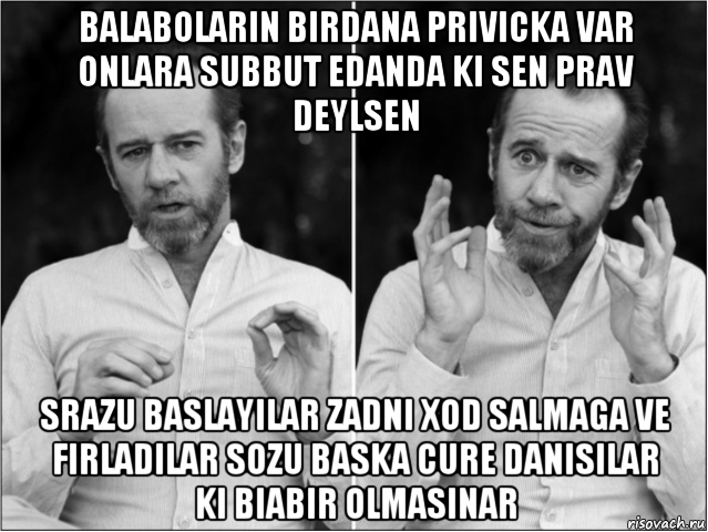 balabolarin birdana privicka var onlara subbut edanda ki sen prav deylsen srazu baslayilar zadni xod salmaga ve firladilar sozu baska cure danisilar ki biabir olmasinar, Мем Джордж карлин