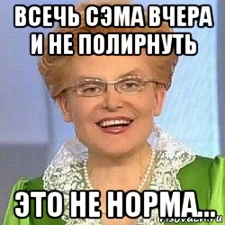 всечь сэма вчера и не полирнуть это не норма..., Мем ЭТО НОРМАЛЬНО