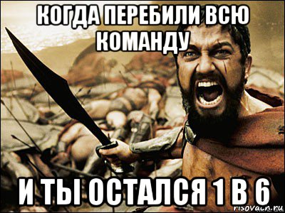 когда перебили всю команду и ты остался 1 в 6, Мем Это Спарта