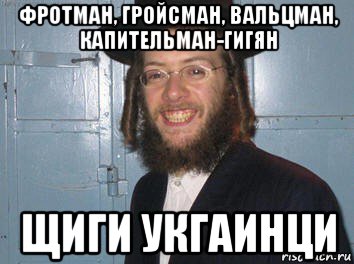 фротман, гройсман, вальцман, капительман-гигян щиги укгаинци