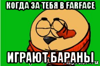 когда за тебя в farface играют бараны