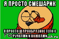 я просто смешарик я просто шарообразное тело с ручками и ножками