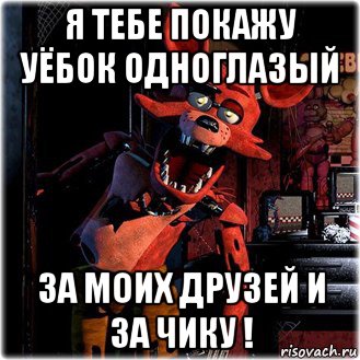 я тебе покажу уёбок одноглазый за моих друзей и за чику !