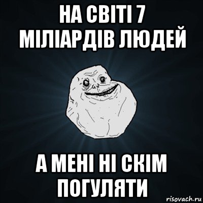 на світі 7 міліардів людей а мені ні скім погуляти, Мем Forever Alone