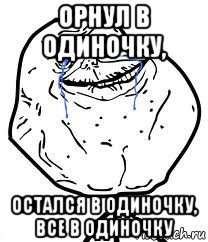 орнул в одиночку, остался в одиночку, все в одиночку, Мем Forever Alone