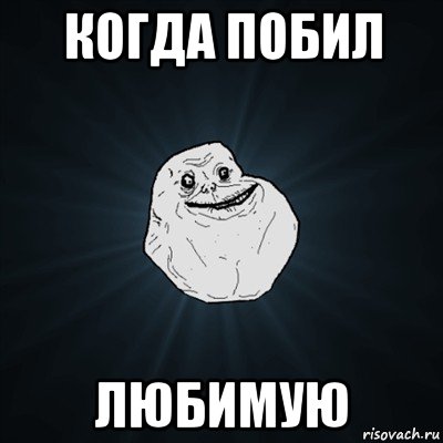 когда побил любимую, Мем Forever Alone