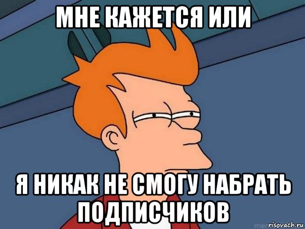 мне кажется или я никак не смогу набрать подписчиков, Мем  Фрай (мне кажется или)