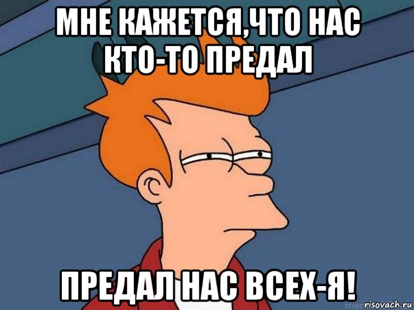 мне кажется,что нас кто-то предал предал нас всех-я!, Мем  Фрай (мне кажется или)