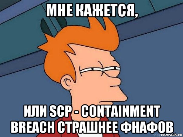 мне кажется, или scp - containment breach страшнее фнафов, Мем  Фрай (мне кажется или)