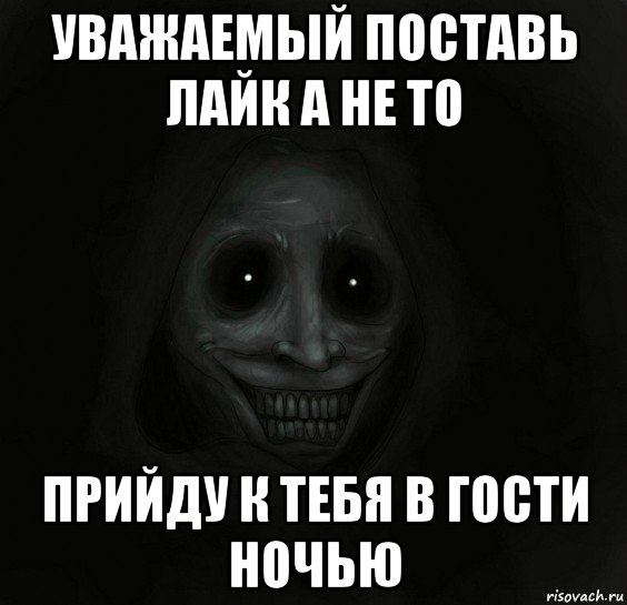 уважаемый поставь лайк а не то прийду к тебя в гости ночью, Мем Ночной гость