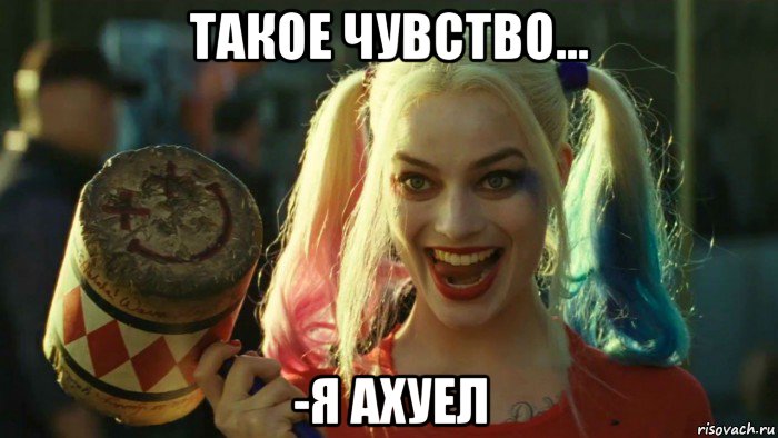 такое чувство... -я ахуел, Мем    Harley quinn