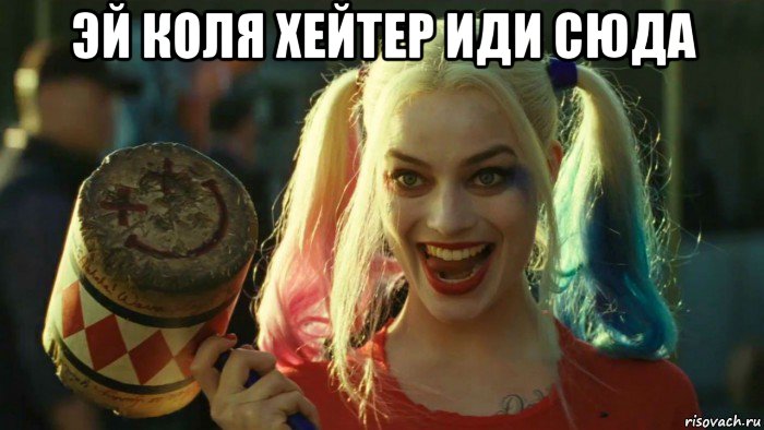 эй коля хейтер иди сюда , Мем    Harley quinn