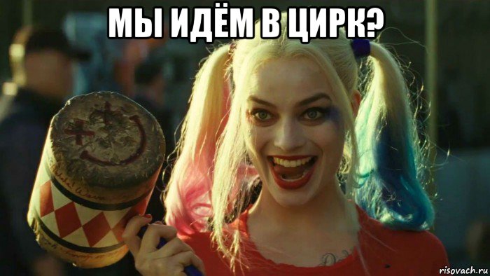 мы идём в цирк? , Мем    Harley quinn