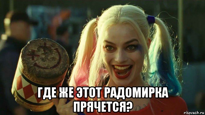  где же этот радомирка прячется?, Мем    Harley quinn