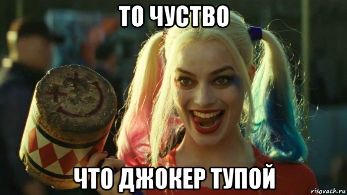 то чуство что джокер тупой, Мем    Harley quinn